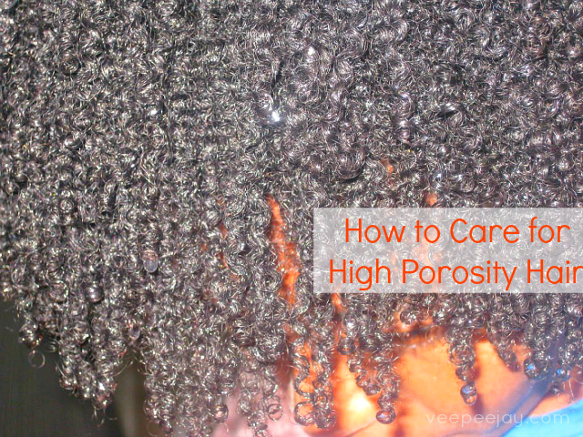 How to Care for High Porosity #naturahair - veepeejay.com